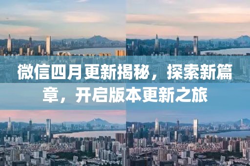 微信四月更新揭秘，探索新篇章，開啟版本更新之旅