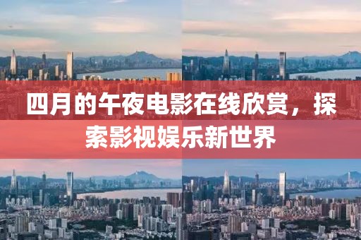 四月的午夜電影在線欣賞，探索影視娛樂新世界