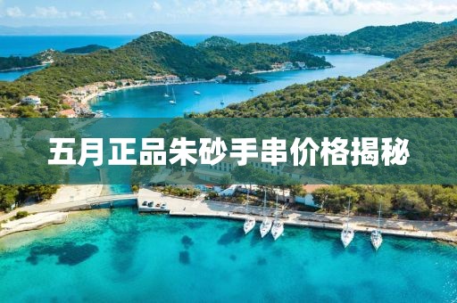 五月正品朱砂手串價格揭秘