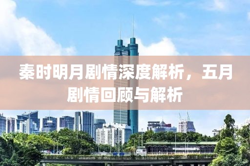 秦時明月劇情深度解析，五月劇情回顧與解析