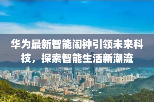 華為最新智能鬧鐘引領未來科技，探索智能生活新潮流