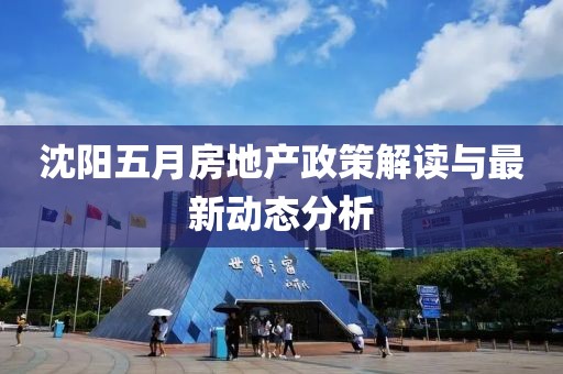 沈陽五月房地產政策解讀與最新動態分析