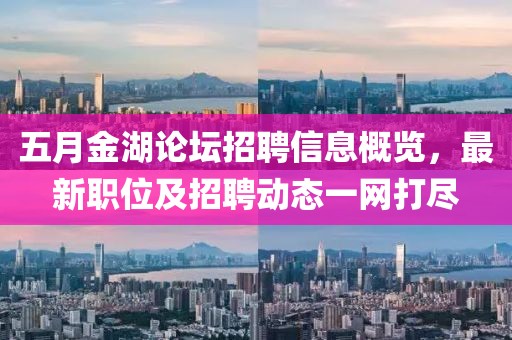 五月金湖論壇招聘信息概覽，最新職位及招聘動態一網打盡