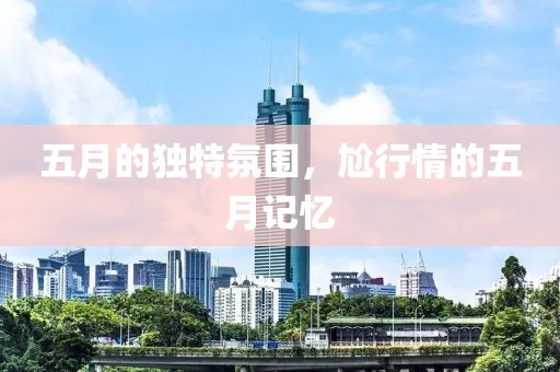 五月的獨特氛圍，尬行情的五月記憶
