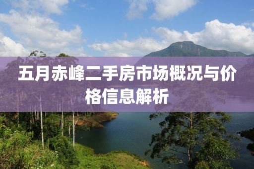 五月赤峰二手房市場概況與價格信息解析