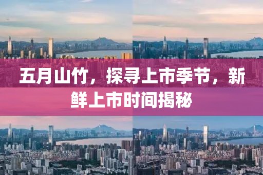 五月山竹，探尋上市季節，新鮮上市時間揭秘