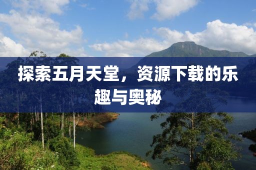 探索五月天堂，資源下載的樂趣與奧秘