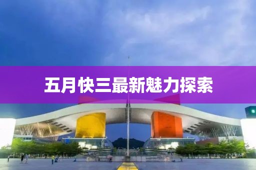 五月快三最新魅力探索