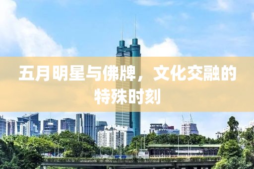 五月明星與佛牌，文化交融的特殊時刻