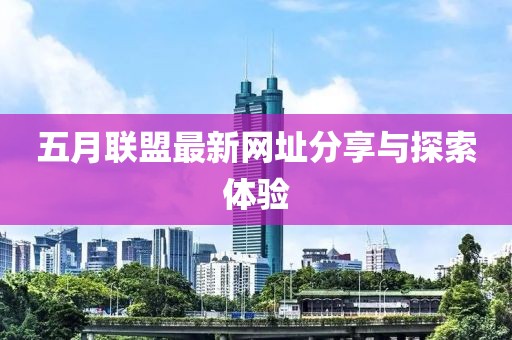 五月聯盟最新網址分享與探索體驗