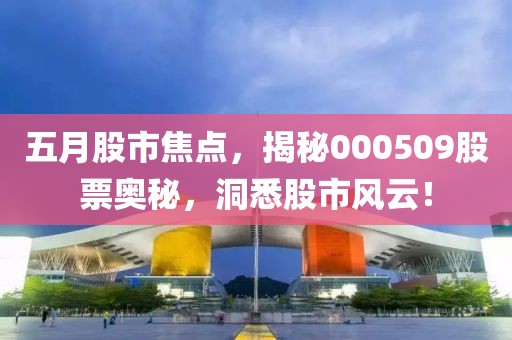 五月股市焦點，揭秘000509股票奧秘，洞悉股市風云！