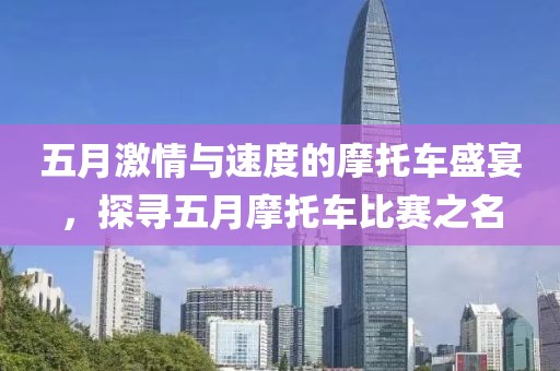 五月激情與速度的摩托車盛宴，探尋五月摩托車比賽之名