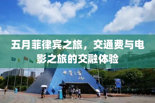 五月菲律賓之旅，交通費與電影之旅的交融體驗