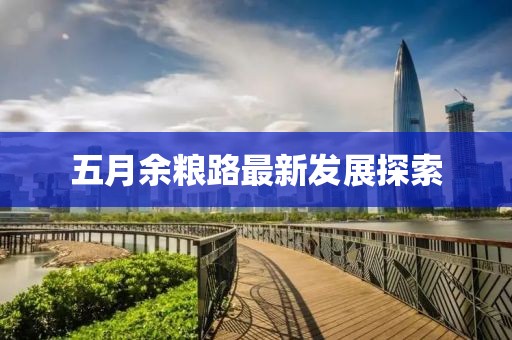 五月余糧路最新發展探索