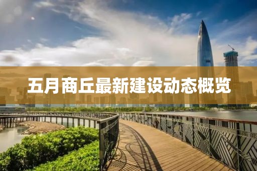 五月商丘最新建設動態概覽