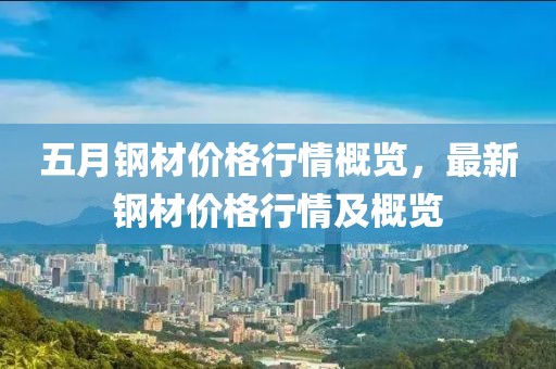 五月鋼材價格行情概覽，最新鋼材價格行情及概覽