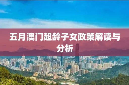 五月澳門超齡子女政策解讀與分析
