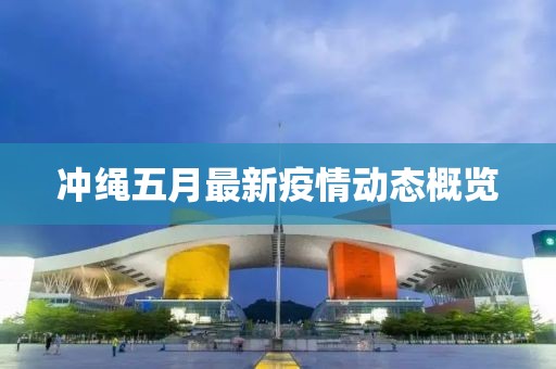 沖繩五月最新疫情動態概覽