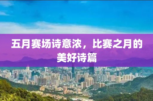 五月賽場詩意濃，比賽之月的美好詩篇