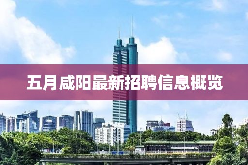 五月咸陽最新招聘信息概覽