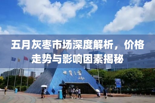 五月灰棗市場深度解析，價格走勢與影響因素揭秘