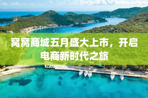 窩窩商城五月盛大上市，開啟電商新時代之旅