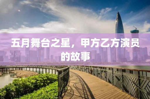 五月舞臺之星，甲方乙方演員的故事
