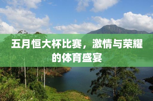 五月恒大杯比賽，激情與榮耀的體育盛宴