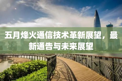 五月烽火通信技術革新展望，最新通告與未來展望