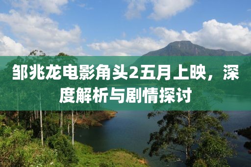 鄒兆龍電影角頭2五月上映，深度解析與劇情探討