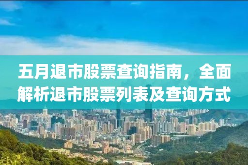 五月退市股票查詢指南，全面解析退市股票列表及查詢方式