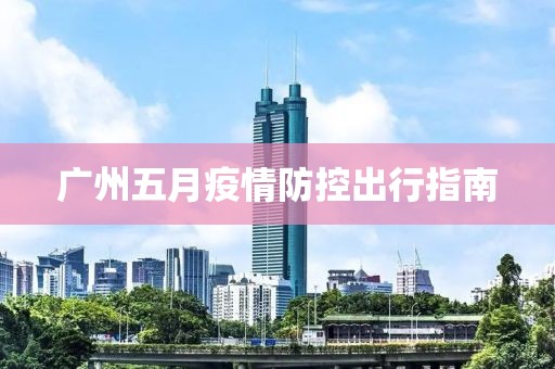 廣州五月疫情防控出行指南
