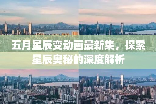五月星辰變動畫最新集，探索星辰奧秘的深度解析