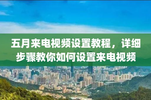 五月來電視頻設置教程，詳細步驟教你如何設置來電視頻