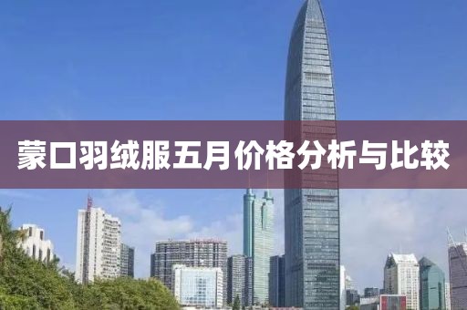 蒙口羽絨服五月價格分析與比較