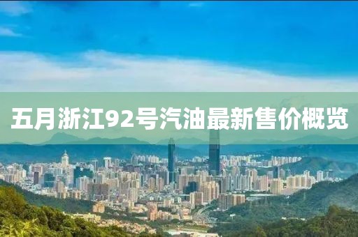 五月浙江92號汽油最新售價概覽