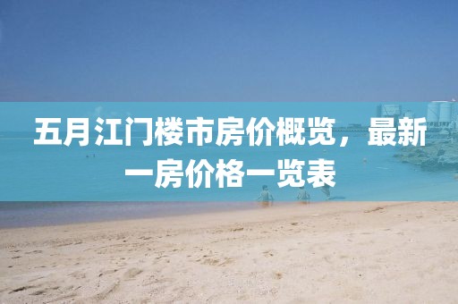 五月江門樓市房價概覽，最新一房價格一覽表