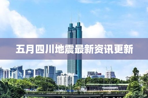 五月四川地震最新資訊更新