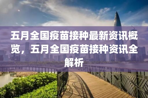 五月全國疫苗接種最新資訊概覽，五月全國疫苗接種資訊全解析