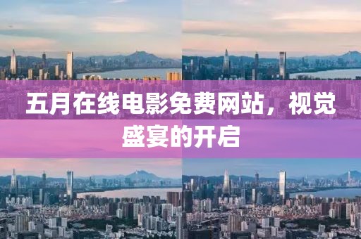 五月在線電影免費網站，視覺盛宴的開啟