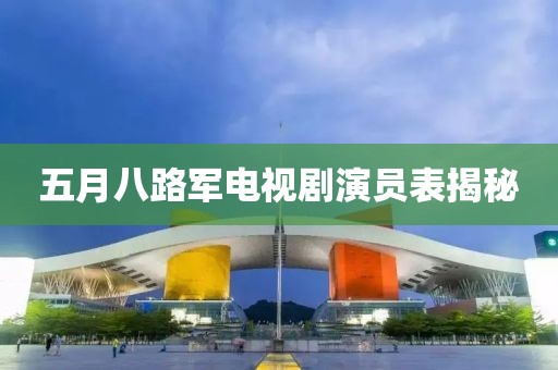 五月八路軍電視劇演員表揭秘