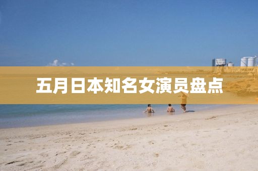 五月日本知名女演員盤點