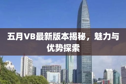 五月VB最新版本揭秘，魅力與優勢探索