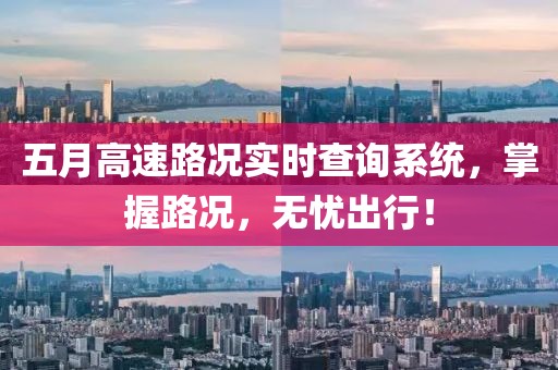 五月高速路況實時查詢系統，掌握路況，無憂出行！