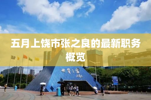 五月上饒市張之良的最新職務概覽
