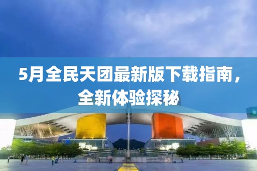 5月全民天團最新版下載指南，全新體驗探秘