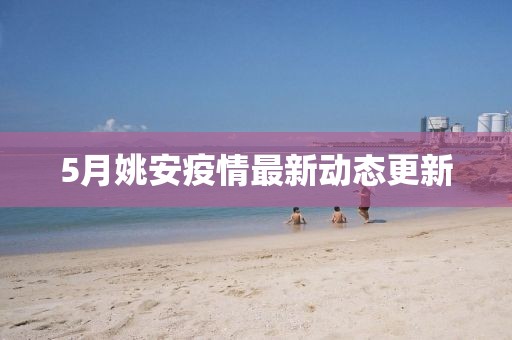 5月姚安疫情最新動態更新