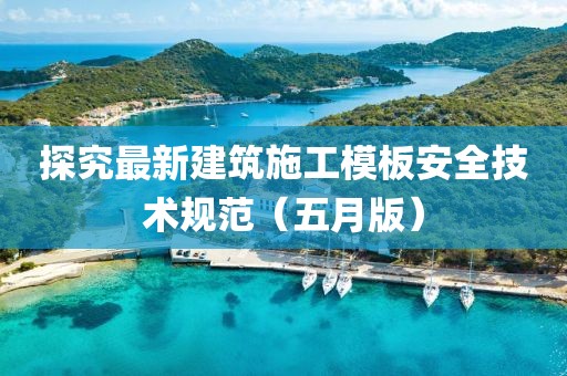 探究最新建筑施工模板安全技術規范（五月版）