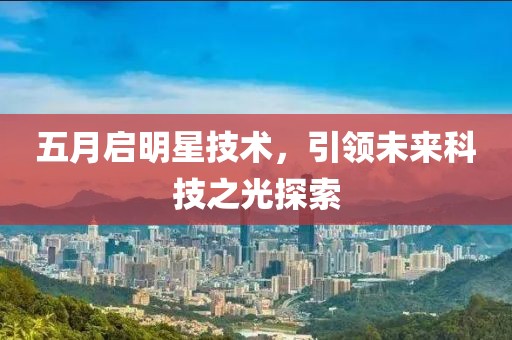 五月啟明星技術，引領未來科技之光探索