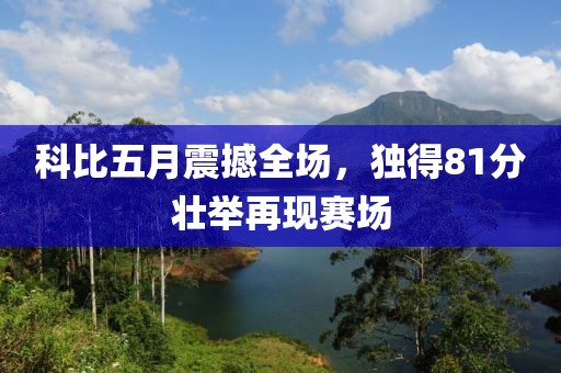 科比五月震撼全場，獨得81分壯舉再現賽場